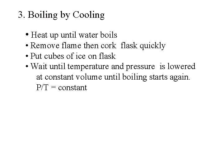 3. Boiling by Cooling • Heat up until water boils • Remove flame then