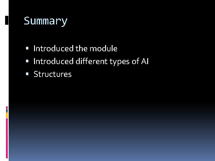 Summary Introduced the module Introduced different types of AI Structures 