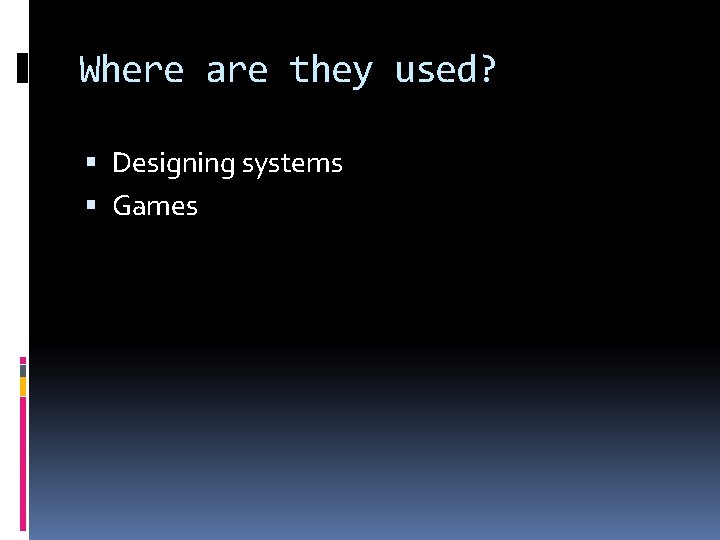 Where are they used? Designing systems Games 