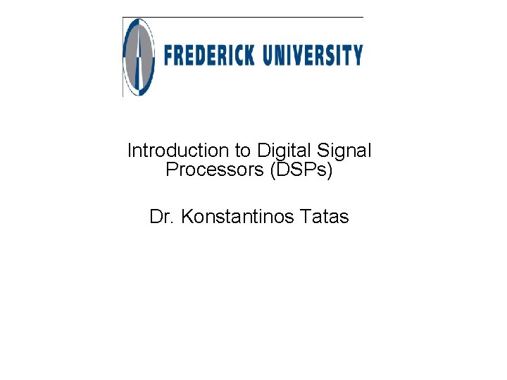 Introduction to Digital Signal Processors (DSPs) Dr. Konstantinos Tatas 