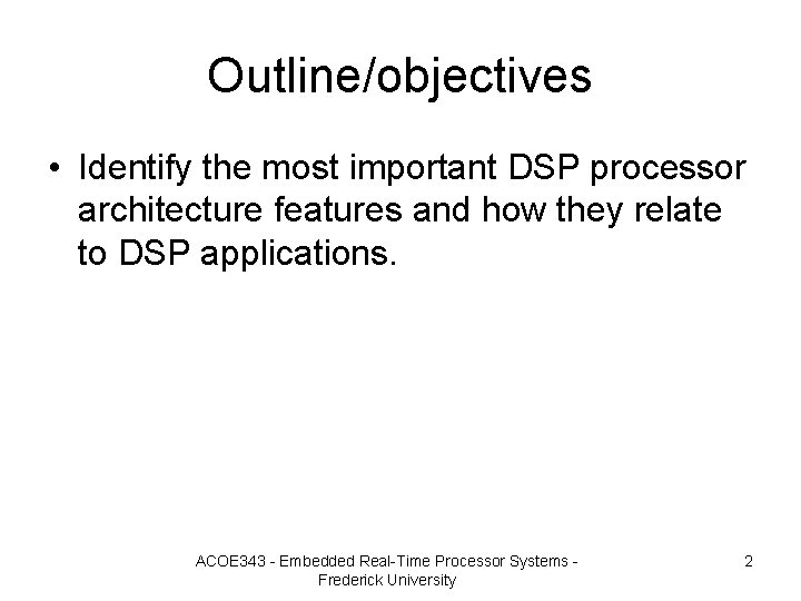 Outline/objectives • Identify the most important DSP processor architecture features and how they relate