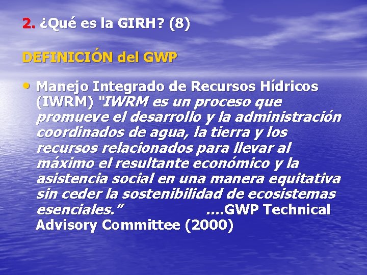 2. ¿Qué es la GIRH? (8) DEFINICIÓN del GWP • Manejo Integrado de Recursos