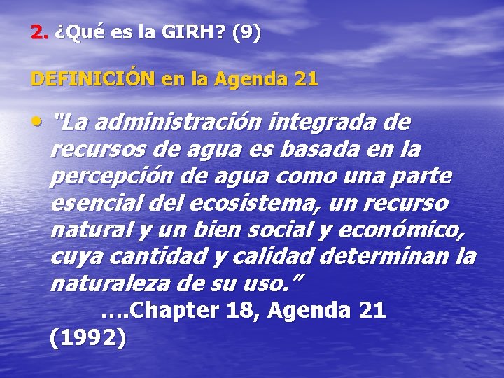 2. ¿Qué es la GIRH? (9) DEFINICIÓN en la Agenda 21 • “La administración