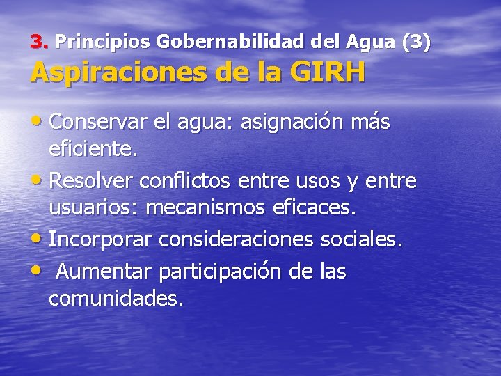 3. Principios Gobernabilidad del Agua (3) Aspiraciones de la GIRH • Conservar el agua: