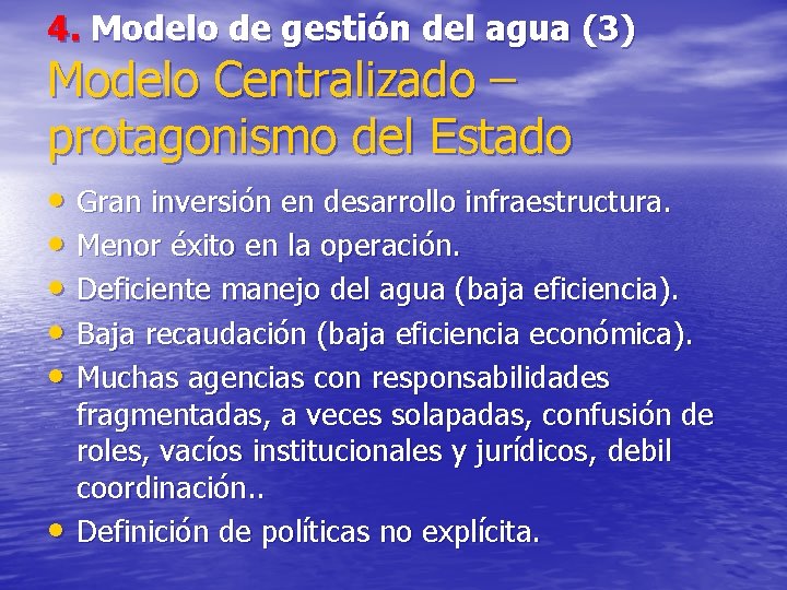 4. Modelo de gestión del agua (3) Modelo Centralizado – protagonismo del Estado •