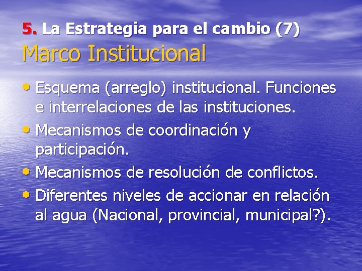 5. La Estrategia para el cambio (7) Marco Institucional • Esquema (arreglo) institucional. Funciones