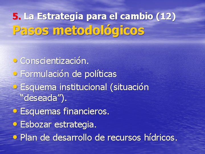 5. La Estrategia para el cambio (12) Pasos metodológicos • Conscientización. • Formulación de