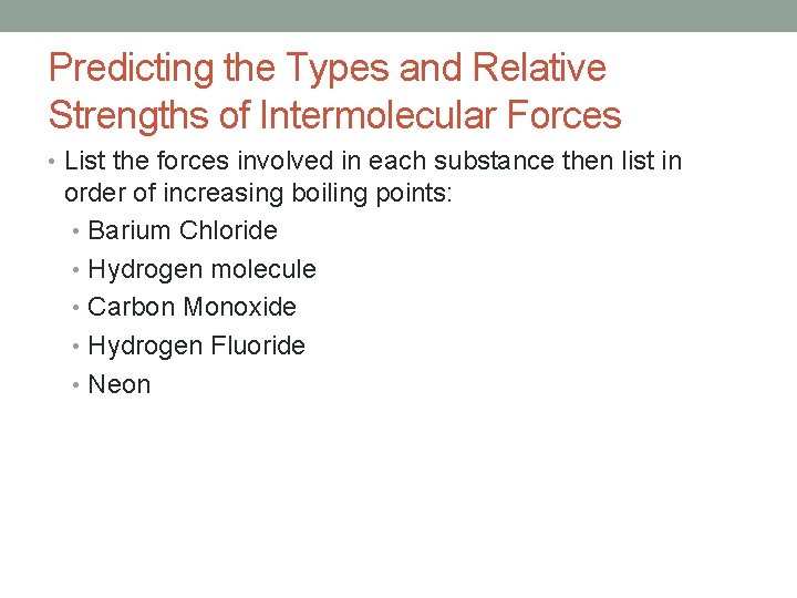 Predicting the Types and Relative Strengths of Intermolecular Forces • List the forces involved Predicting the Types and Relative Strengths of Intermolecular Forces • List the forces involved