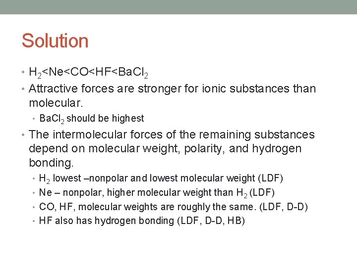 Solution • H 2<Ne<CO<HF<Ba. Cl 2 • Attractive forces are stronger for ionic substances Solution • H 2<Ne<CO<HF<Ba. Cl 2 • Attractive forces are stronger for ionic substances