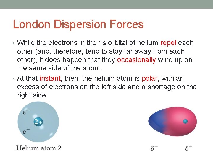 London Dispersion Forces • While the electrons in the 1 s orbital of helium London Dispersion Forces • While the electrons in the 1 s orbital of helium