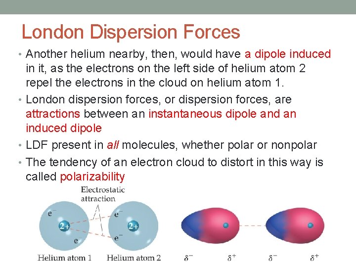 London Dispersion Forces • Another helium nearby, then, would have a dipole induced in London Dispersion Forces • Another helium nearby, then, would have a dipole induced in
