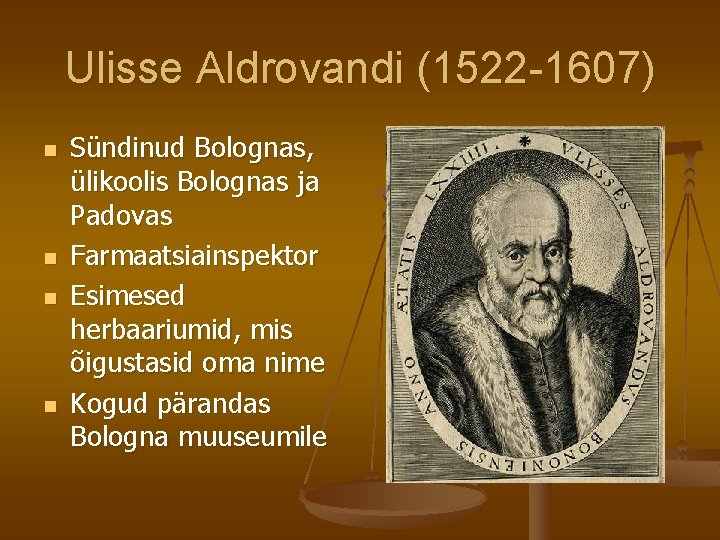 Ulisse Aldrovandi (1522 -1607) n n Sündinud Bolognas, ülikoolis Bolognas ja Padovas Farmaatsiainspektor Esimesed