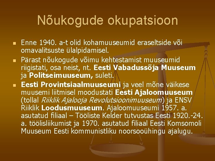 Nõukogude okupatsioon n Enne 1940. a-t olid kohamuuseumid eraseltside või omavalitsuste ülalpidamisel. Pärast nõukogude