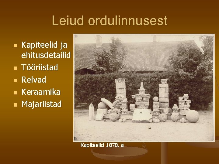 Leiud ordulinnusest n n n Kapiteelid ja ehitusdetailid Tööriistad Relvad Keraamika Majariistad Kapiteelid 1878.