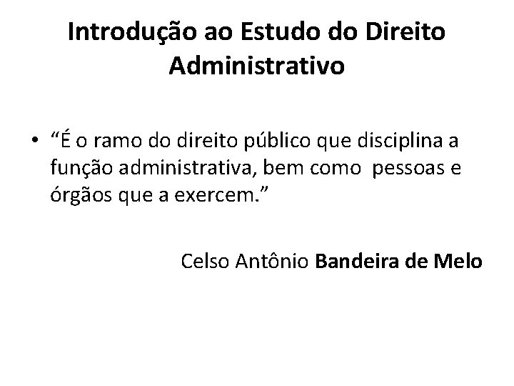 Introdução ao Estudo do Direito Administrativo • “É o ramo do direito público que