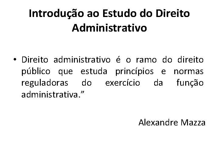 Introdução ao Estudo do Direito Administrativo • Direito administrativo é o ramo do direito