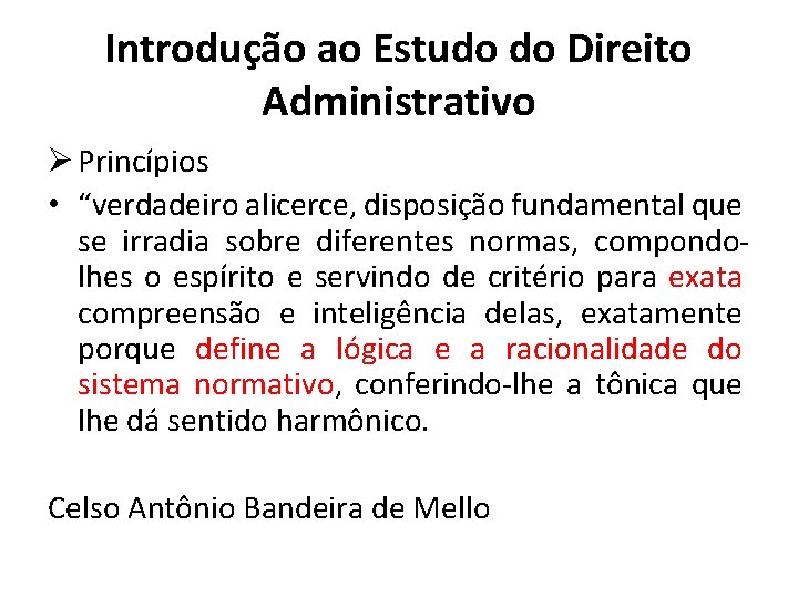 Introdução ao Estudo do Direito Administrativo Ø Princípios • “verdadeiro alicerce, disposição fundamental que