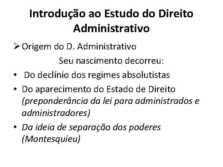 Introdução ao Estudo do Direito Administrativo Ø Origem do D. Administrativo Seu nascimento decorreu: