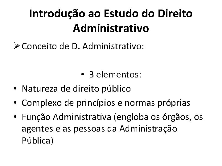 Introdução ao Estudo do Direito Administrativo Ø Conceito de D. Administrativo: • 3 elementos: