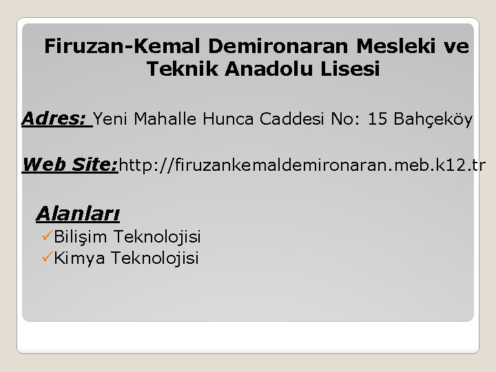 Firuzan-Kemal Demironaran Mesleki ve Teknik Anadolu Lisesi Adres: Yeni Mahalle Hunca Caddesi No: 15