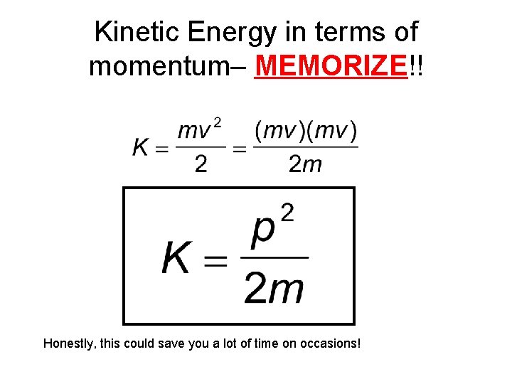 Kinetic Energy in terms of momentum– MEMORIZE!! Honestly, this could save you a lot