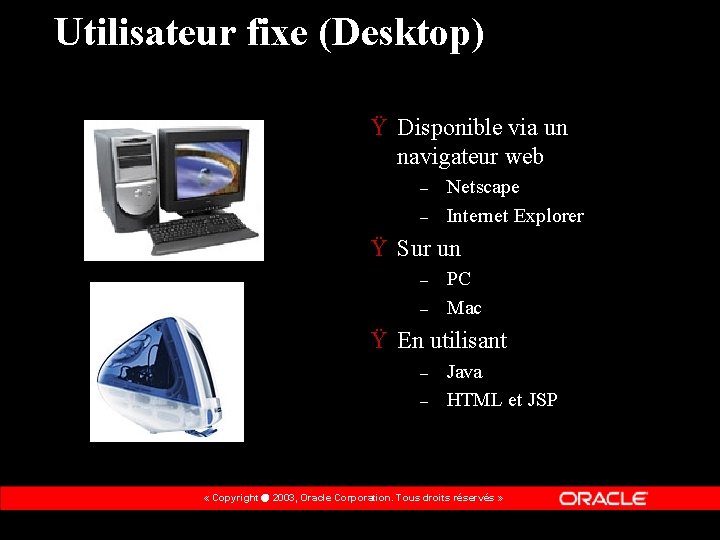 Utilisateur fixe (Desktop) Ÿ Disponible via un navigateur web – – Netscape Internet Explorer