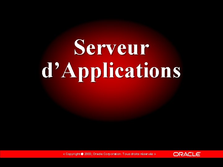 Serveur d’Applications « Copyright 2003, Oracle Corporation. Tous droits réservés » 