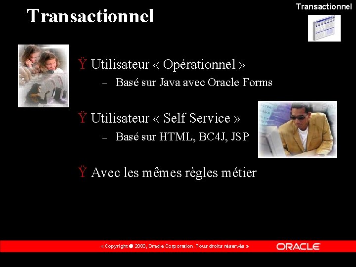 Transactionnel Ÿ Utilisateur « Opérationnel » – Basé sur Java avec Oracle Forms Ÿ