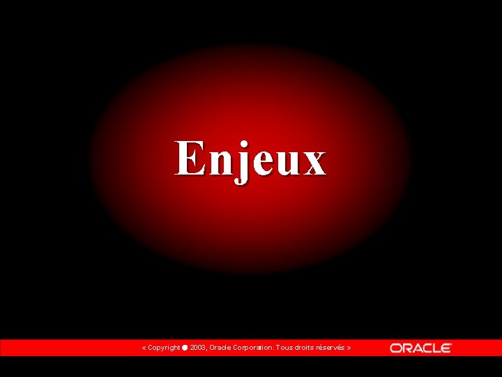 Enjeux « Copyright 2003, Oracle Corporation. Tous droits réservés » 