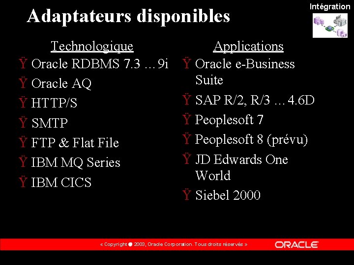 Adaptateurs disponibles Technologique Ÿ Oracle RDBMS 7. 3 … 9 i Ÿ Oracle AQ