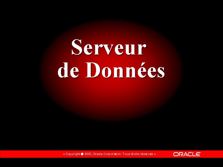 Serveur de Données « Copyright 2003, Oracle Corporation. Tous droits réservés » 