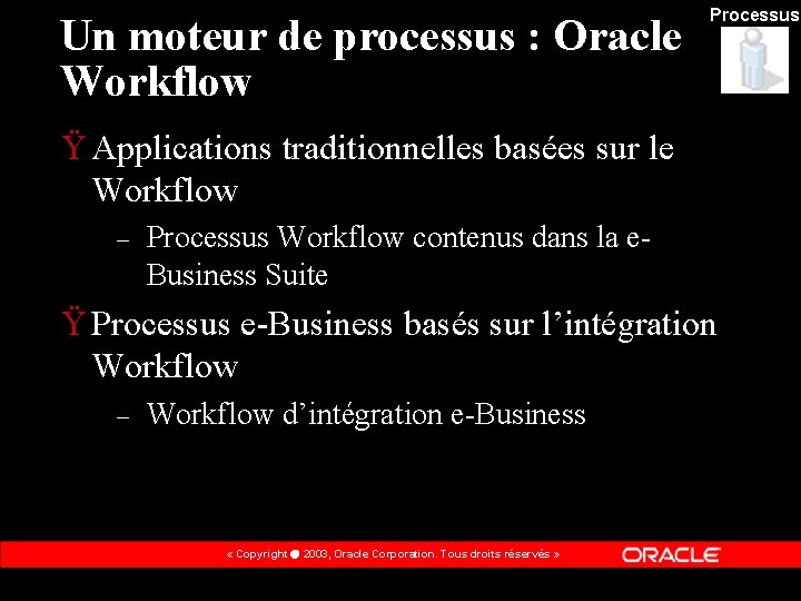 Un moteur de processus : Oracle Workflow Processus Ÿ Applications traditionnelles basées sur le