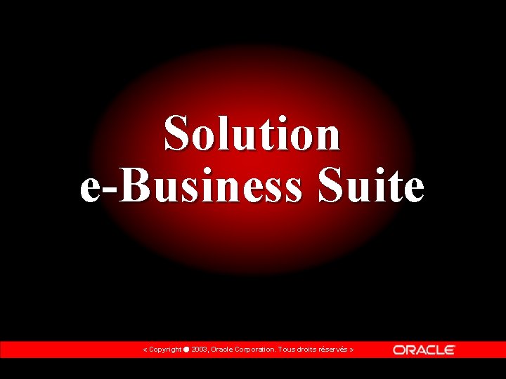 Solution e-Business Suite « Copyright 2003, Oracle Corporation. Tous droits réservés » 