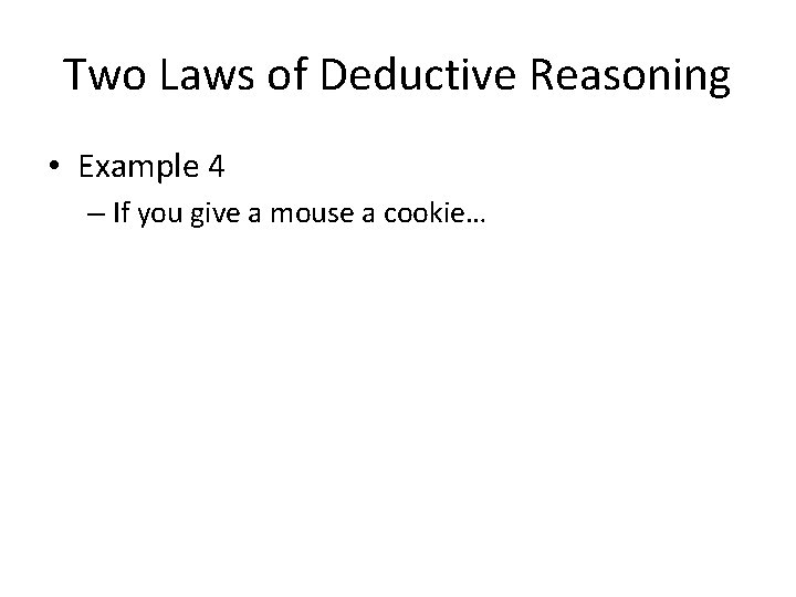Two Laws of Deductive Reasoning • Example 4 – If you give a mouse Two Laws of Deductive Reasoning • Example 4 – If you give a mouse