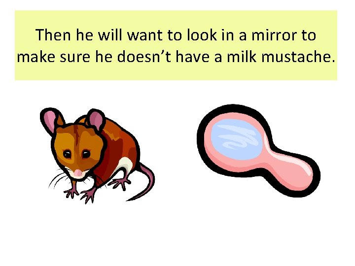 Then he will want to look in a mirror to make sure he doesn’t Then he will want to look in a mirror to make sure he doesn’t