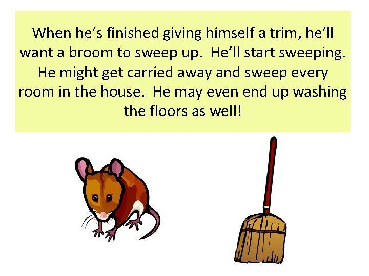 When he’s finished giving himself a trim, he’ll want a broom to sweep up. When he’s finished giving himself a trim, he’ll want a broom to sweep up.