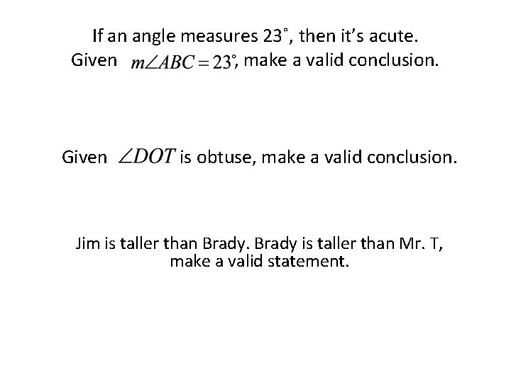 If an angle measures 23˚, then it’s acute. Given , make a valid conclusion. If an angle measures 23˚, then it’s acute. Given , make a valid conclusion.
