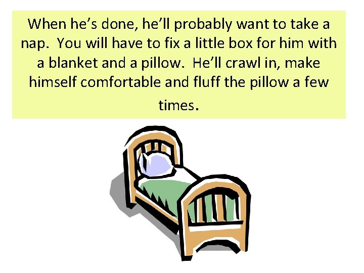 When he’s done, he’ll probably want to take a nap. You will have to When he’s done, he’ll probably want to take a nap. You will have to
