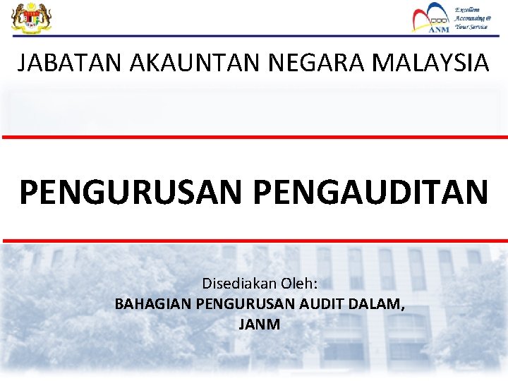 JABATAN AKAUNTAN NEGARA MALAYSIA PENGURUSAN PENGAUDITAN Disediakan Oleh: BAHAGIAN PENGURUSAN AUDIT DALAM, JANM 