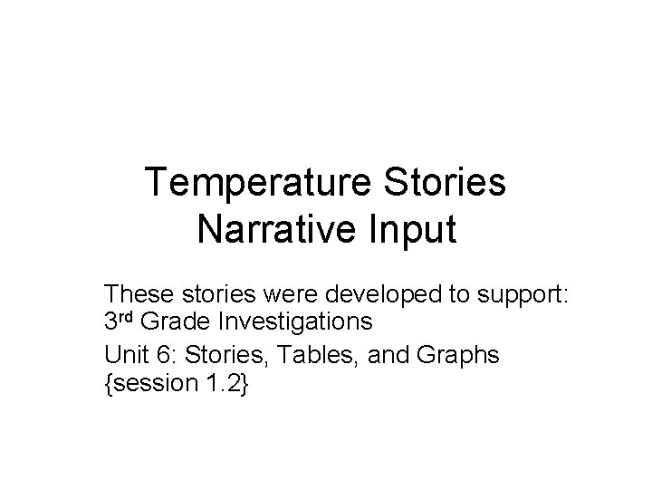 Temperature Stories Narrative Input These stories were developed to support: 3 rd Grade Investigations