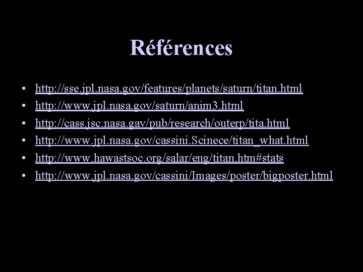 Références • • • http: //sse. jpl. nasa. gov/features/planets/saturn/titan. html http: //www. jpl. nasa.