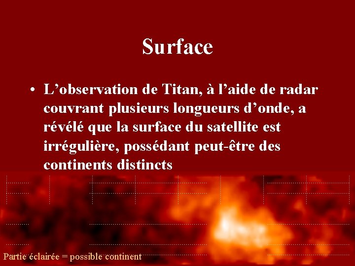 Surface • L’observation de Titan, à l’aide de radar couvrant plusieurs longueurs d’onde, a