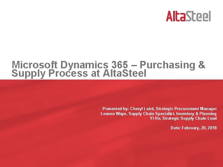 Microsoft Dynamics 365 – Purchasing & Supply Process at Alta. Steel Presented by: Cheryl