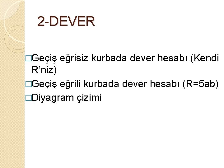 2 -DEVER �Geçiş eğrisiz kurbada dever hesabı (Kendi R’niz) �Geçiş eğrili kurbada dever hesabı