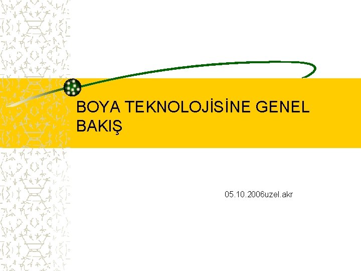 BOYA TEKNOLOJİSİNE GENEL BAKIŞ 05. 10. 2006 uzel. akr 
