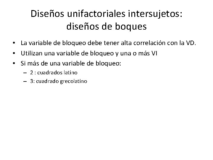 Diseños unifactoriales intersujetos: diseños de boques • La variable de bloqueo debe tener alta
