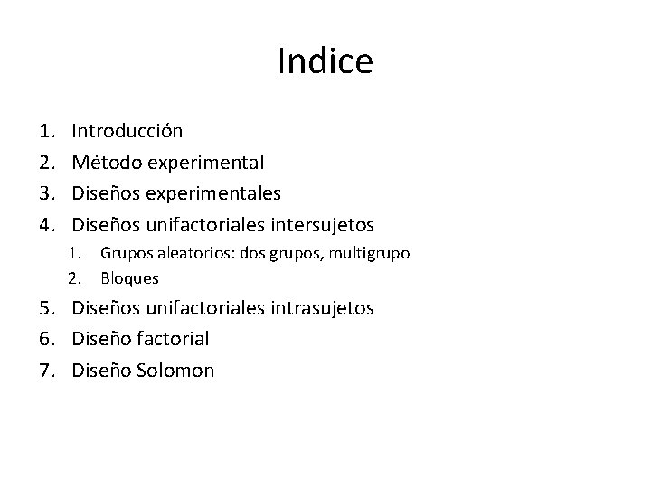 Indice 1. 2. 3. 4. Introducción Método experimental Diseños experimentales Diseños unifactoriales intersujetos 1.