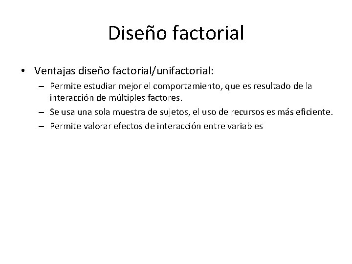 Diseño factorial • Ventajas diseño factorial/unifactorial: – Permite estudiar mejor el comportamiento, que es