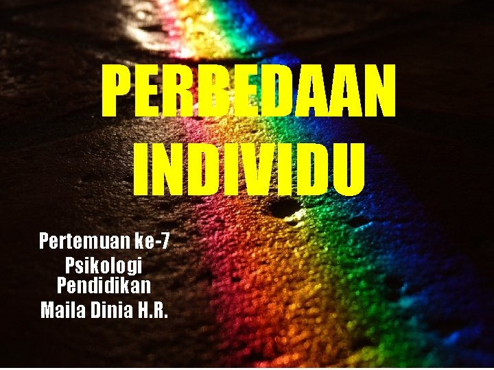 PERBEDAAN INDIVIDU Pertemuan ke-7 Psikologi Pendidikan Maila Dinia H. R. 