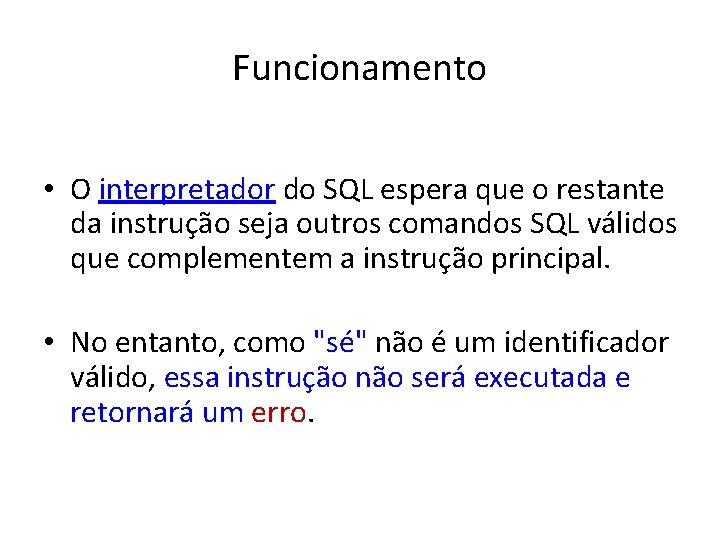 Funcionamento • O interpretador do SQL espera que o restante da instrução seja outros